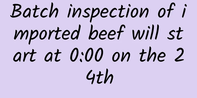 Batch inspection of imported beef will start at 0:00 on the 24th