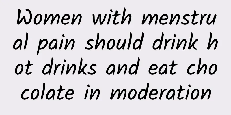 Women with menstrual pain should drink hot drinks and eat chocolate in moderation
