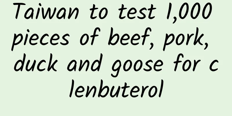Taiwan to test 1,000 pieces of beef, pork, duck and goose for clenbuterol