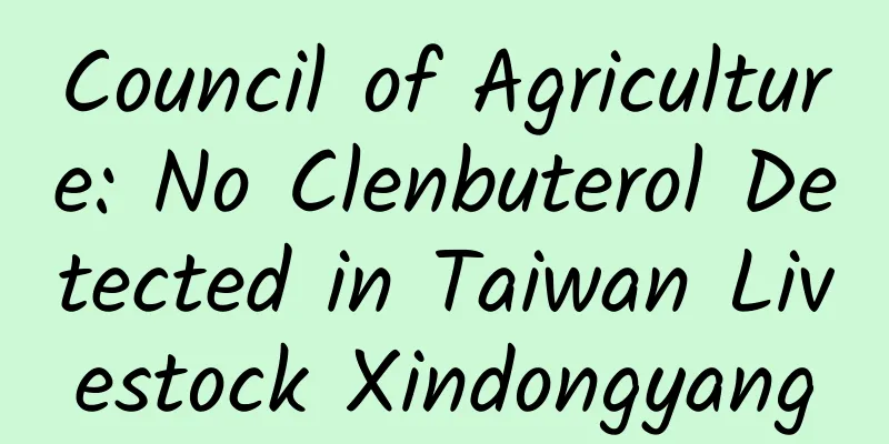 Council of Agriculture: No Clenbuterol Detected in Taiwan Livestock Xindongyang