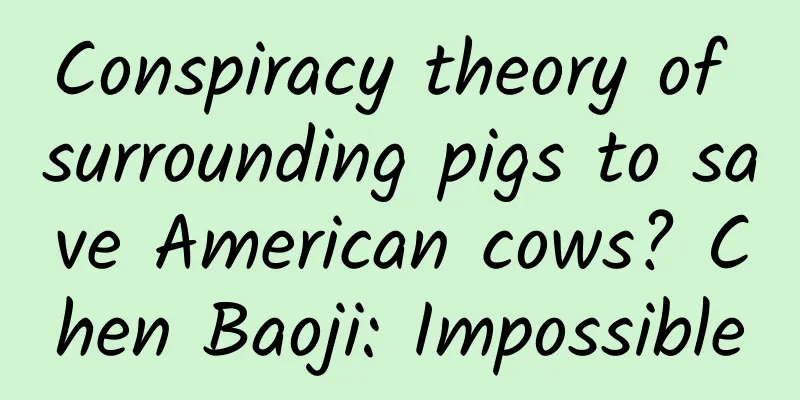Conspiracy theory of surrounding pigs to save American cows? Chen Baoji: Impossible