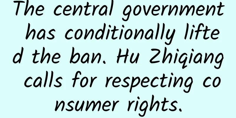 The central government has conditionally lifted the ban. Hu Zhiqiang calls for respecting consumer rights.