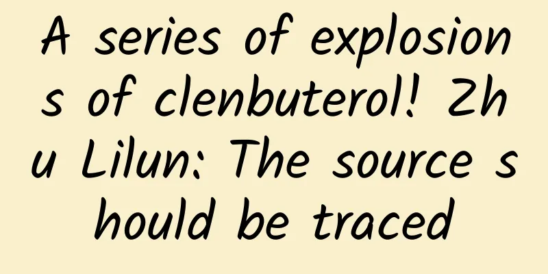 A series of explosions of clenbuterol! Zhu Lilun: The source should be traced