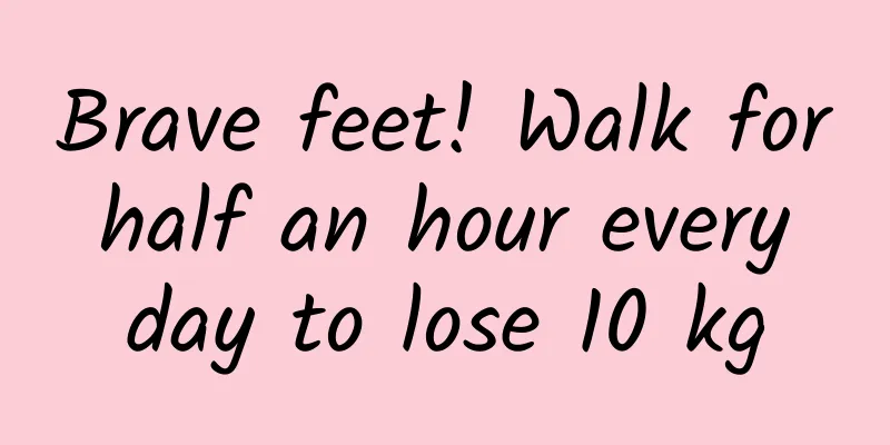 Brave feet! Walk for half an hour every day to lose 10 kg