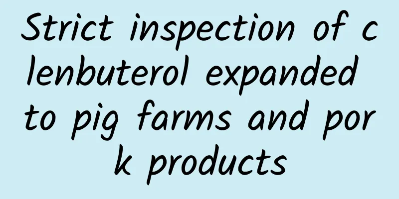 Strict inspection of clenbuterol expanded to pig farms and pork products