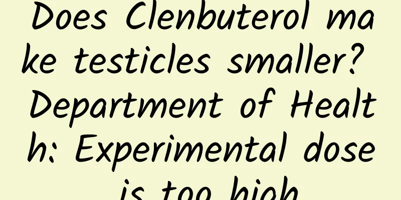 Does Clenbuterol make testicles smaller? Department of Health: Experimental dose is too high