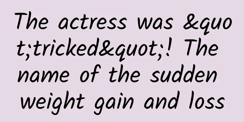 The actress was "tricked"! The name of the sudden weight gain and loss