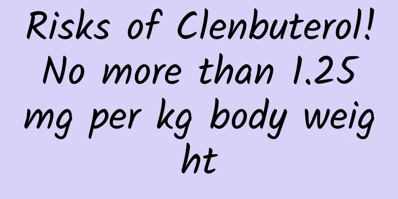 Risks of Clenbuterol! No more than 1.25 mg per kg body weight
