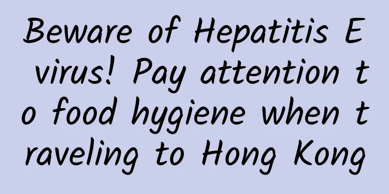 Beware of Hepatitis E virus! Pay attention to food hygiene when traveling to Hong Kong