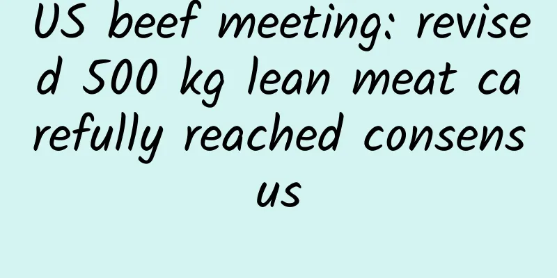 US beef meeting: revised 500 kg lean meat carefully reached consensus