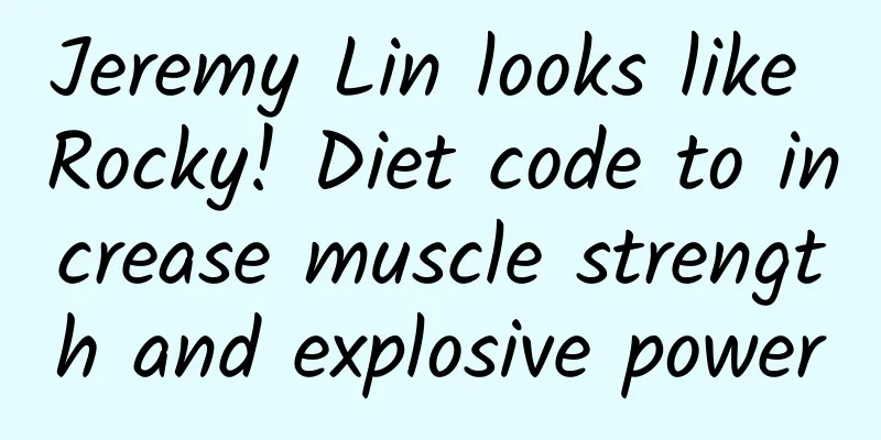 Jeremy Lin looks like Rocky! Diet code to increase muscle strength and explosive power