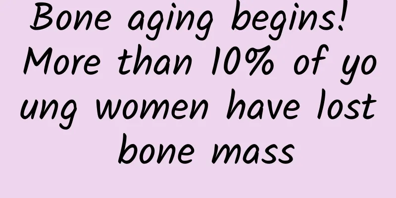 Bone aging begins! More than 10% of young women have lost bone mass