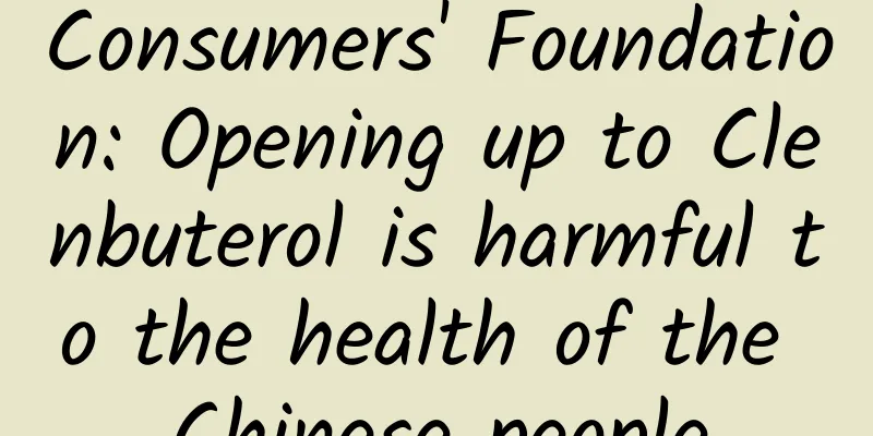 Consumers' Foundation: Opening up to Clenbuterol is harmful to the health of the Chinese people