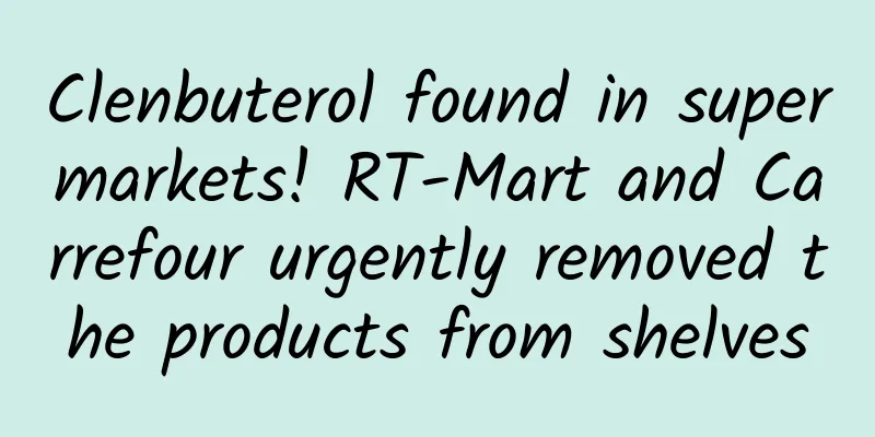 Clenbuterol found in supermarkets! RT-Mart and Carrefour urgently removed the products from shelves