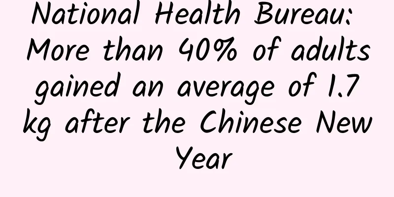 National Health Bureau: More than 40% of adults gained an average of 1.7 kg after the Chinese New Year