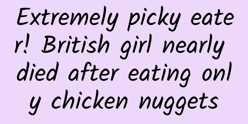 Extremely picky eater! British girl nearly died after eating only chicken nuggets