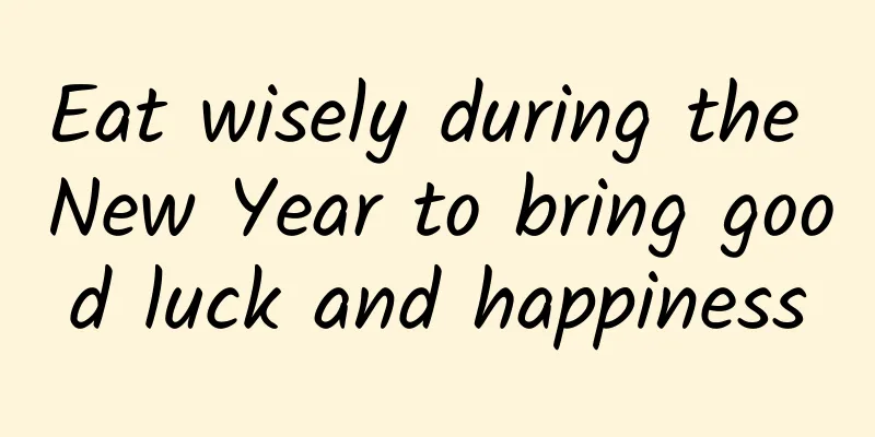Eat wisely during the New Year to bring good luck and happiness