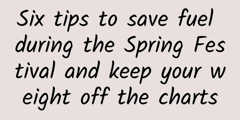Six tips to save fuel during the Spring Festival and keep your weight off the charts