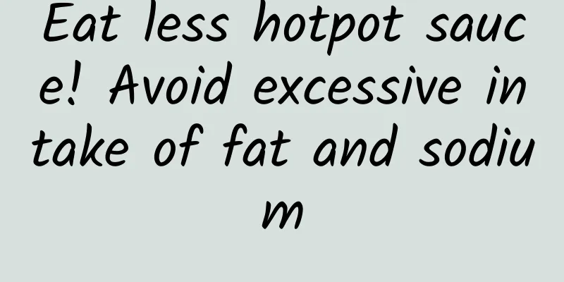 Eat less hotpot sauce! Avoid excessive intake of fat and sodium