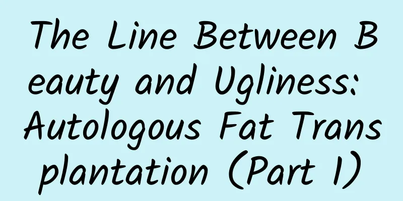The Line Between Beauty and Ugliness: Autologous Fat Transplantation (Part 1)
