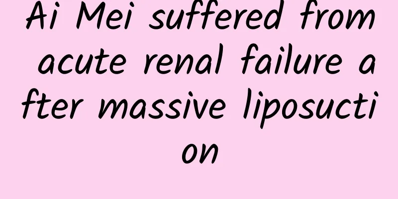 Ai Mei suffered from acute renal failure after massive liposuction