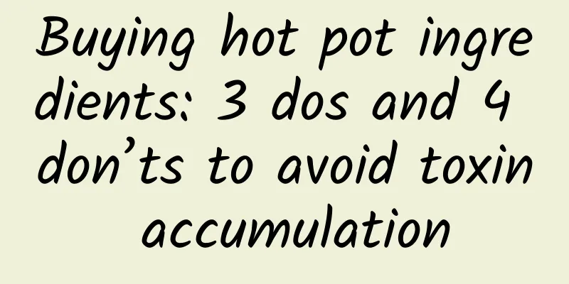 Buying hot pot ingredients: 3 dos and 4 don’ts to avoid toxin accumulation