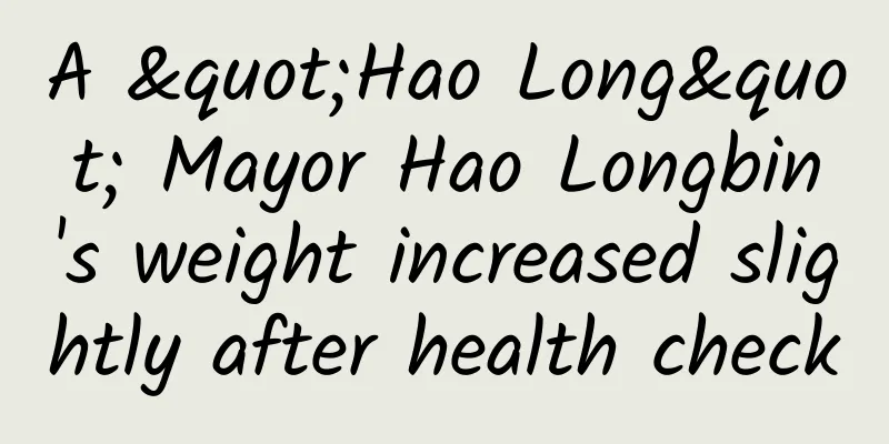 A "Hao Long" Mayor Hao Longbin's weight increased slightly after health check