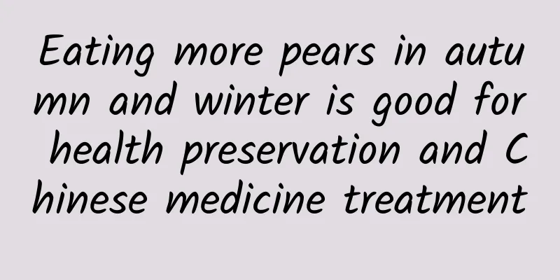 Eating more pears in autumn and winter is good for health preservation and Chinese medicine treatment