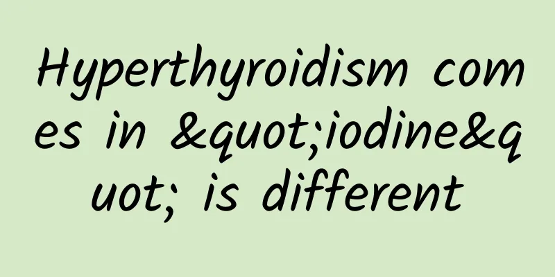 Hyperthyroidism comes in "iodine" is different