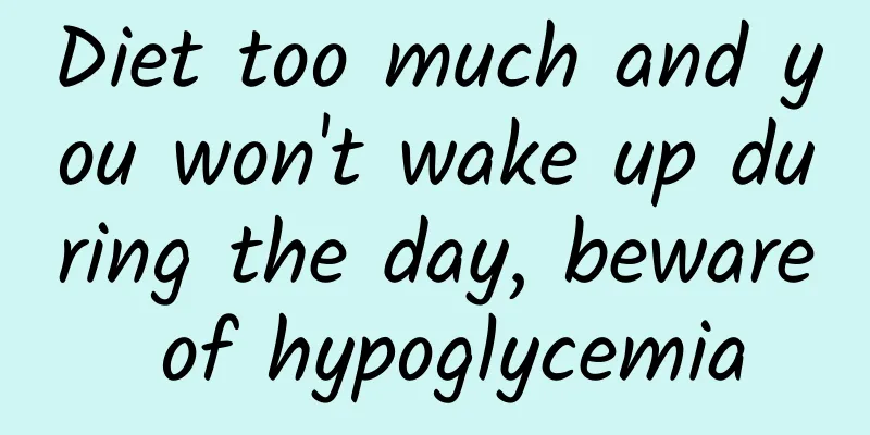Diet too much and you won't wake up during the day, beware of hypoglycemia