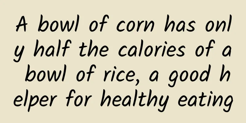 A bowl of corn has only half the calories of a bowl of rice, a good helper for healthy eating