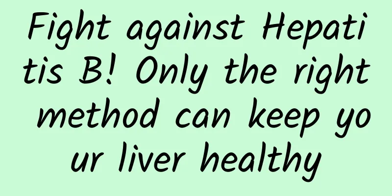 Fight against Hepatitis B! Only the right method can keep your liver healthy
