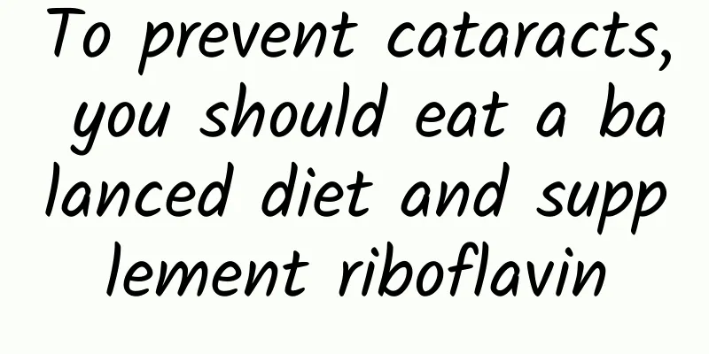 To prevent cataracts, you should eat a balanced diet and supplement riboflavin