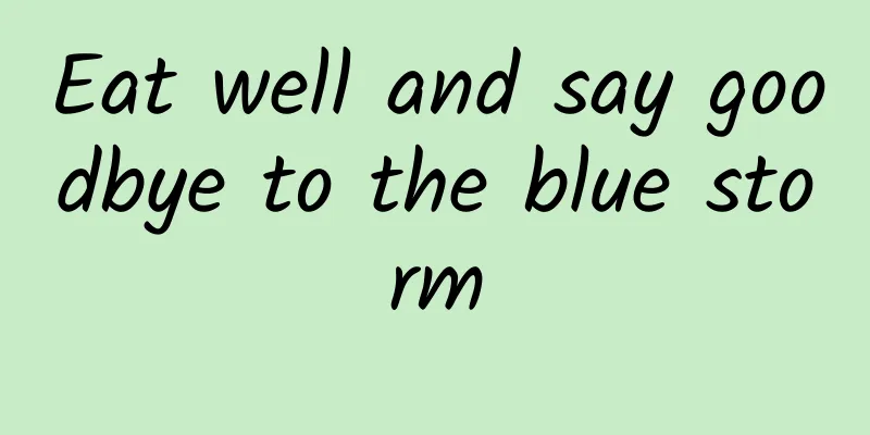 Eat well and say goodbye to the blue storm