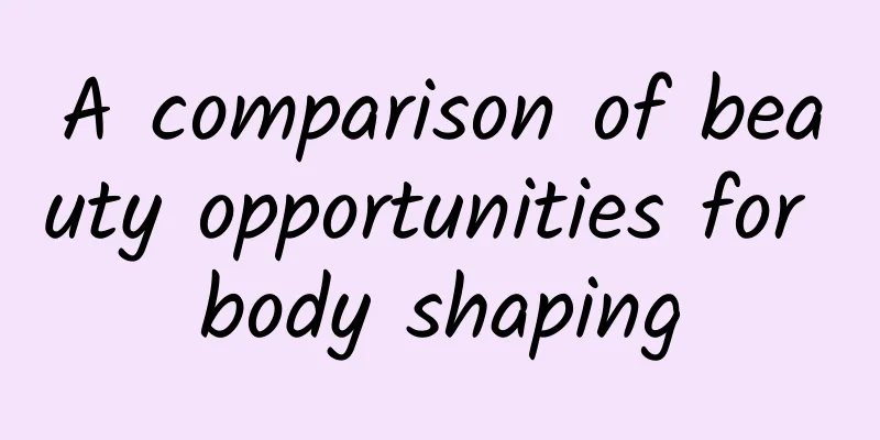 A comparison of beauty opportunities for body shaping