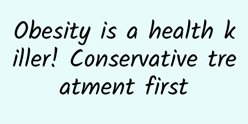 Obesity is a health killer! Conservative treatment first