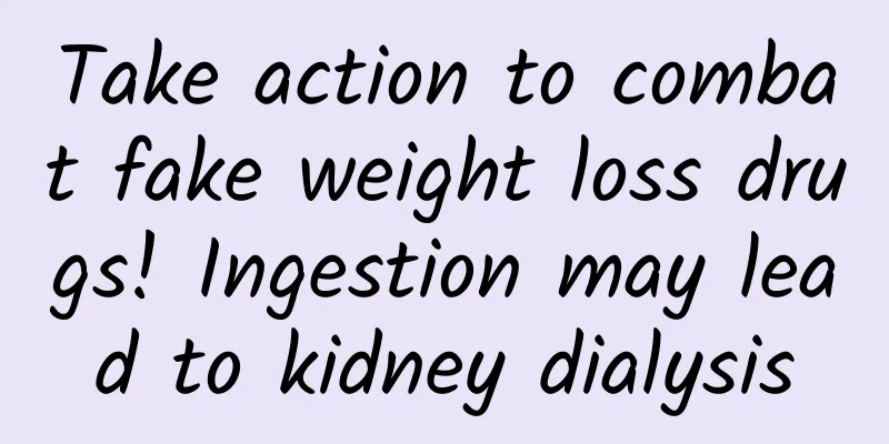 Take action to combat fake weight loss drugs! Ingestion may lead to kidney dialysis