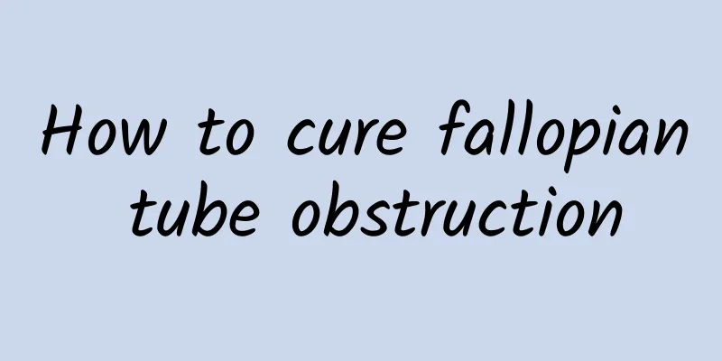 How to cure fallopian tube obstruction