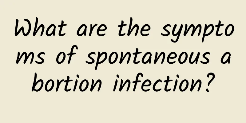 What are the symptoms of spontaneous abortion infection?