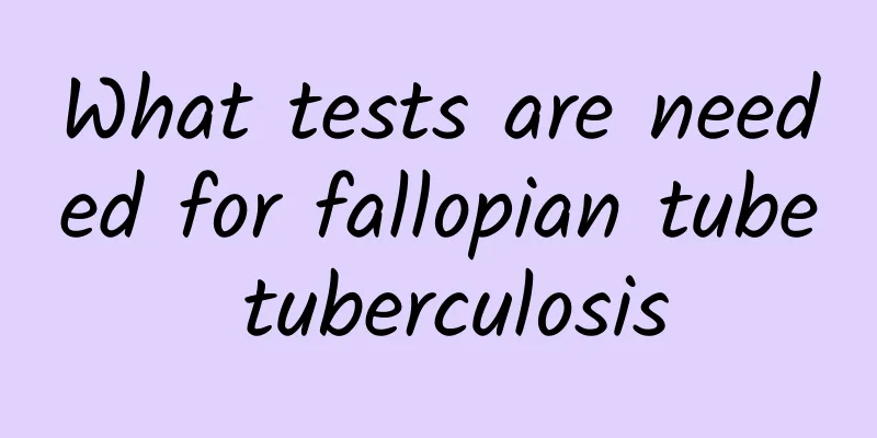 What tests are needed for fallopian tube tuberculosis