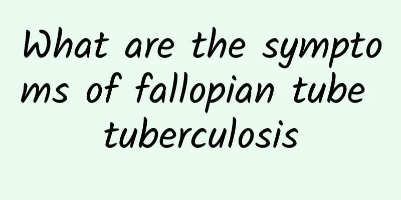 What are the symptoms of fallopian tube tuberculosis