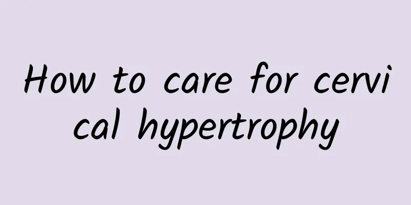 How to care for cervical hypertrophy