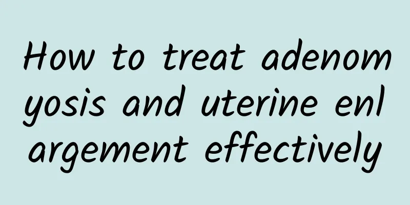 How to treat adenomyosis and uterine enlargement effectively