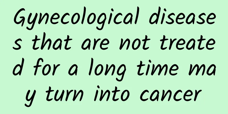Gynecological diseases that are not treated for a long time may turn into cancer