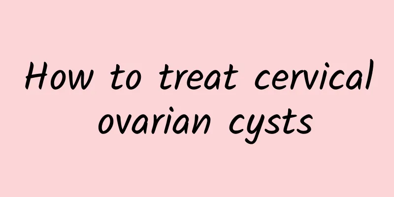 How to treat cervical ovarian cysts