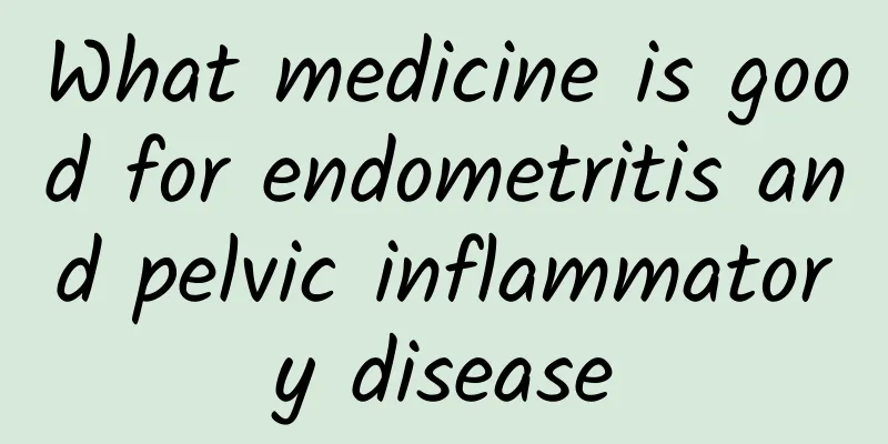 What medicine is good for endometritis and pelvic inflammatory disease
