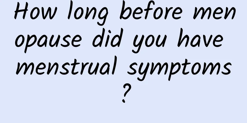 How long before menopause did you have menstrual symptoms?