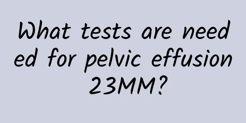 What tests are needed for pelvic effusion 23MM?