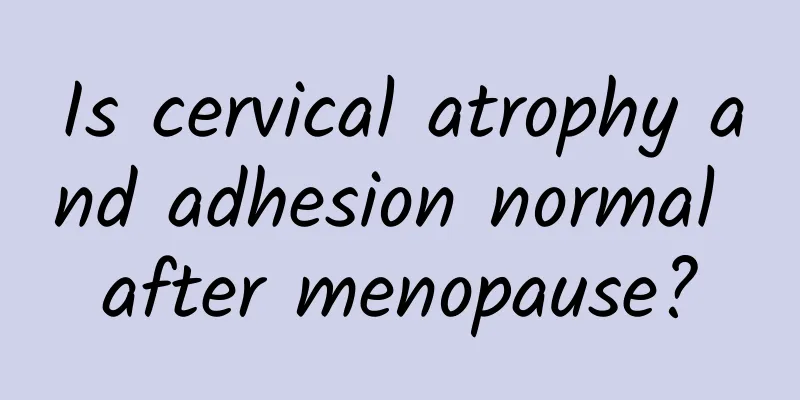 Is cervical atrophy and adhesion normal after menopause?