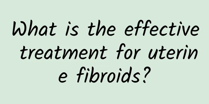 What is the effective treatment for uterine fibroids?